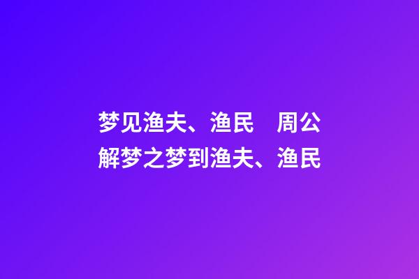 梦见渔夫、渔民　周公解梦之梦到渔夫、渔民